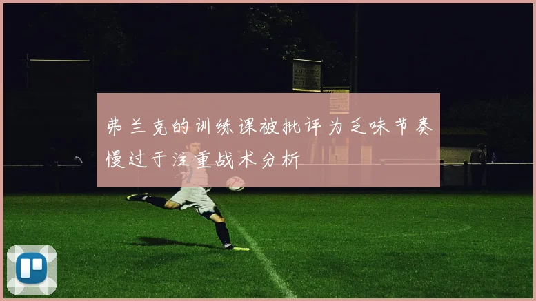 弗兰克的训练课被批评为乏味节奏慢过于注重战术分析
