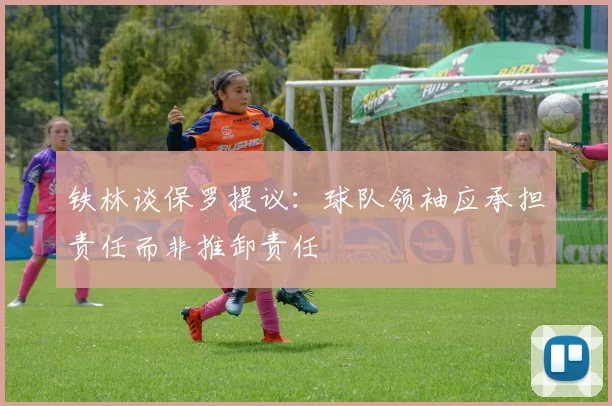 铁林谈保罗提议：球队领袖应承担责任而非推卸责任