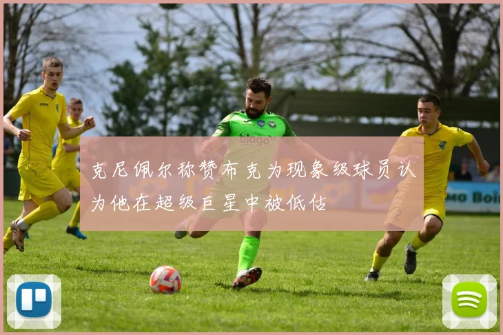 克尼佩尔称赞布克为现象级球员认为他在超级巨星中被低估