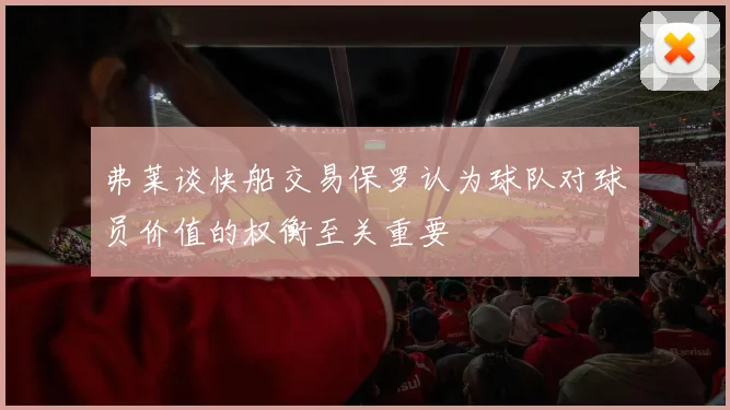 弗莱谈快船交易保罗认为球队对球员价值的权衡至关重要